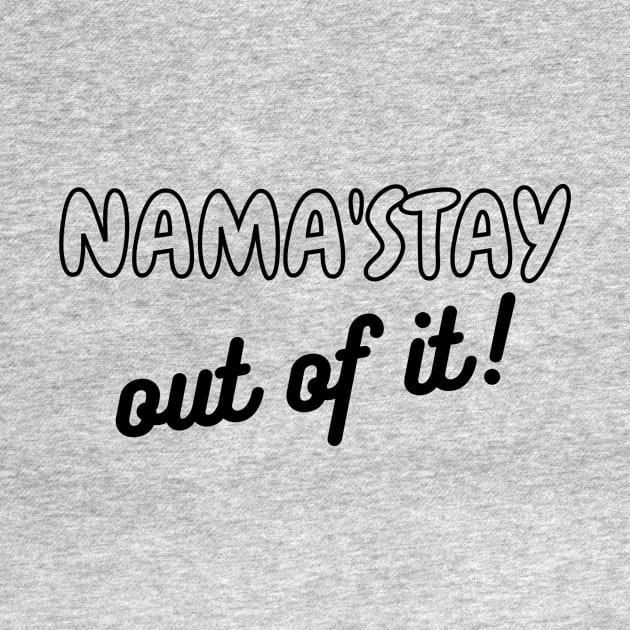 Namaste Namastay Out Of It by ThyShirtProject - Affiliate